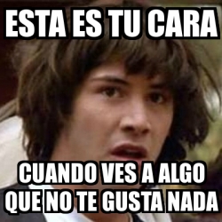 Meme Keanu Reeves Esta Es Tu Cara Cuando Ves A Algo Que No Te Gusta