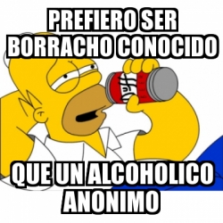 Meme Personalizado prefiero ser borracho conocido que un