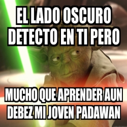Meme Personalizado - el lado oscuro detecto en ti pero mucho que