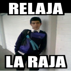 Meme Personalizado - Relaja la raja - 282242