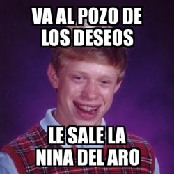 Meme Bad Luck Brian Va Al Pozo De Los Deseos Le Sale La Nina Del Aro