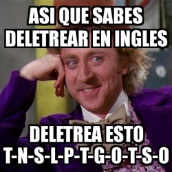 Meme Willy Wonka Asi Que Sabes Deletrear En Ingles Deletrea Esto T N S L P T G O T S O