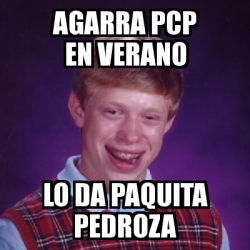Meme Bad Luck Brian - agarra pcp en verano lo da paquita pedroza - 42889