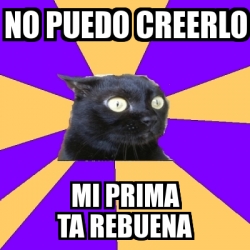 Meme Anxiety Cat No Puedo Creerlo Mi Prima Ta Rebuena