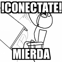 Meme Desk Flip Rage Guy - !conectate! mierda - 452422