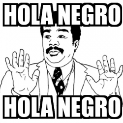 Meme Ay Si - hola negro hola negro - 453784