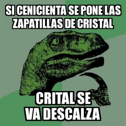 Meme Filosoraptor - si cenicienta se pone las zapatillas de cristal crital  se va descalza - 54317