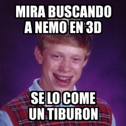 Meme Bad Luck Brian Mira Buscando A Nemo En D Se Lo Come Un Tiburon