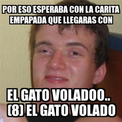 Meme Personalizado Por eso esperaba con la carita empapada