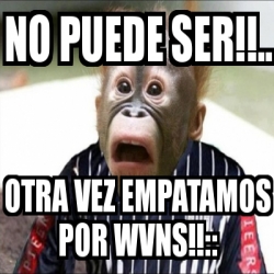 Meme Personalizado No Puede Ser Otra Vez Empatamos Por Wvns