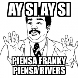 Meme Ay Si - ay si ay si piensa franky piensa rivers - 560837