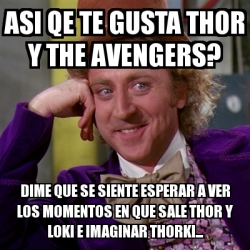 Meme Willy Wonka Asi Qe Te Gusta Thor Y The Avengers Dime Que Se Siente Esperar A Ver Los