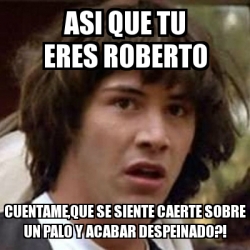 Meme Keanu Reeves Asi Que Tu Eres Roberto Cuentame Que Se Siente