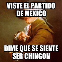 Meme Joseph Ducreux VISTE EL PARTIDO DE MEXICO DIME QUE SE SIENTE SER