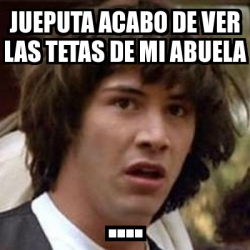 Meme Keanu Reeves - jueputa acabo de ver las tetas de mi ...