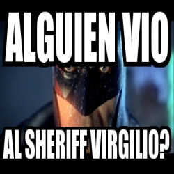 Meme Personalizado Alguien Vio Al Sheriff Virgilio