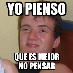 Meme Stoner Stanley - yo pienso que es mejor no pensar - 717443