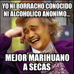 Meme Yao Wonka yo ni borracho conocido ni alcoholico anonimo