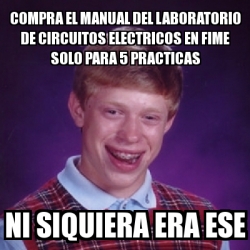 Meme Bad Luck Brian Compra El Manual Del Laboratorio De Circuitos Electricos En Fime Solo Para