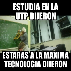Meme Personalizado - estudia en la utp dijeron estaras a la maxima ...
