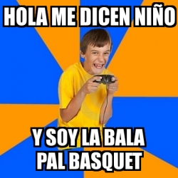 Meme Annoying Gamer Kid - hola me dicen niÃ±o y soy la bala pal basquet -  917877