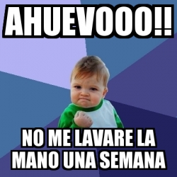 Meme Bebe Exitoso - ahuevooo!! no me lavare la mano una semana - 948090
