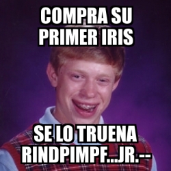 Meme Bad Luck Brian Compra Su Primer Iris Se Lo Truena Rindpimpf Jr