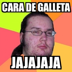 Meme Friki Cara de galleta Jajajaja 982224