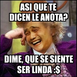 Meme Yao Wonka Asi Que Te Dicen Le Anota Dime Que Se Siente Ser Linda