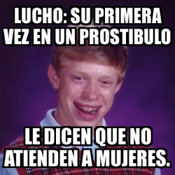 Meme Bad Luck Brian Lucho Su Primera Vez En Un Prostibulo Le Dicen