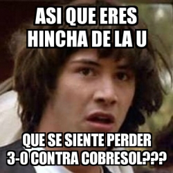 Meme Keanu Reeves ASI QUE ERES HINCHA DE LA U QUE SE SIENTE PERDER 3