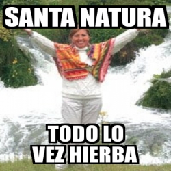 Meme Personalizado - santa natura todo lo vez hierba - 1196553