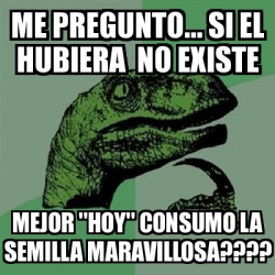 Meme Filosoraptor Me Pregunto Si El Hubiera No Existe Mejor Hoy