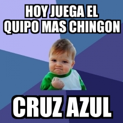 Meme Bebe Exitoso - hoy juega el quipo mas chingon cruz ...