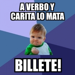 Meme Bebe Exitoso A VERBO Y CARITA LO MATA BILLETE 1283814