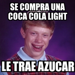 Meme Bad Luck Brian Se Compra Una Coca Cola Light Le Trae Azucar