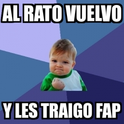 Meme Bebe Exitoso - al rato vuelvo y les traigo fap - 1293893