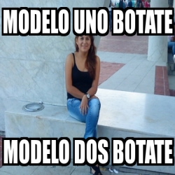 Meme Personalizado - MODELO UNO BOTATE MODELO DOS BOTATE - 1330936