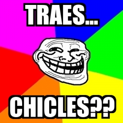 meme-troll-traes-chicles-1349586