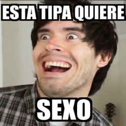 Meme Personalizado Esta Tipa Quiere Sexo