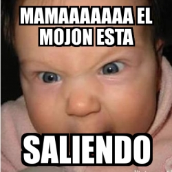 Meme Bebe Furioso Mamaaaaaaa El Mojon Esta Saliendo