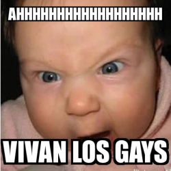 Meme Bebe furioso - ahhhhhhhhhhhhhhhhhh vivan los gays - 1453752