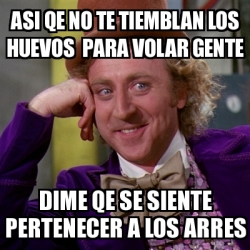 Meme Willy Wonka - asi qe no te tiemblan los huevos para volar gente ...