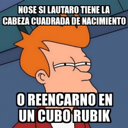 Meme Futurama Fry Nose Si Lautaro Tiene La Cabeza Cuadrada De Nacimiento O Reencarno En Un