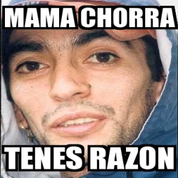 Meme Personalizado - mama chorra tenes razon - 1618990