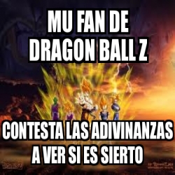 Meme Personalizado - mu fan de dragon ball z contesta las adivinanzas a ver si es sierto - 1634226 Meme Personalizado - mu fan de dragon ball z contesta las adivinanzas a ver si es sierto - 1634226