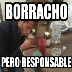 Meme Personalizado - borracho pero responsable - 1643678