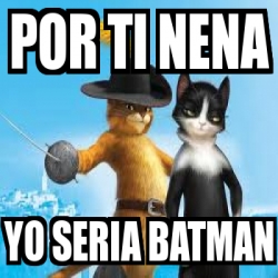 Meme Personalizado - por ti nena yo seria batman - 1702791