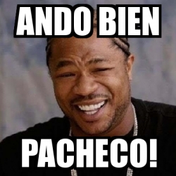 Meme Yo Dawg ANdo Bien Pacheco