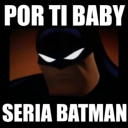 Meme Disapproving Batman Por Ti Baby Seria Batman